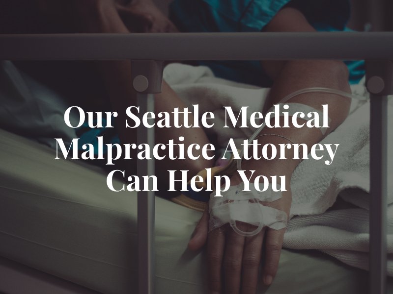 Our Seattle Medical Malpractice Attorney Can Help You