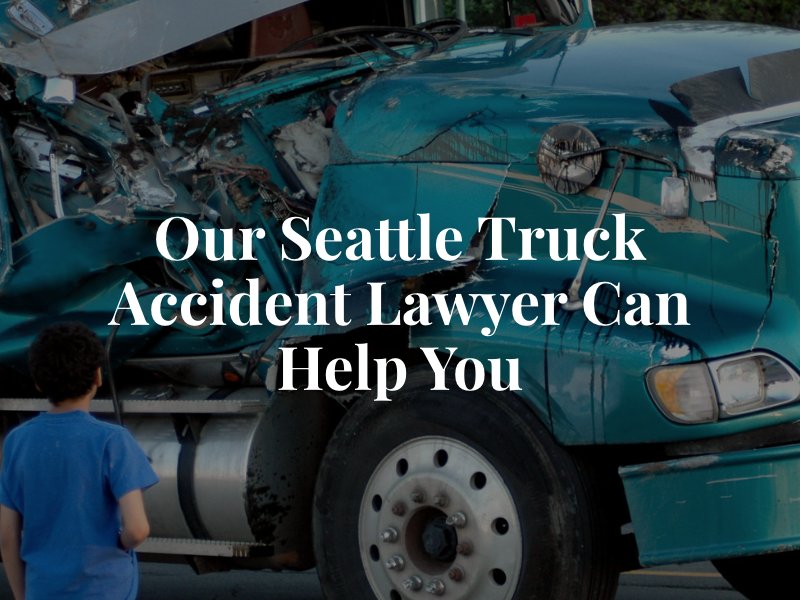 Our Seattle Truck Accident Lawyer Can Help You