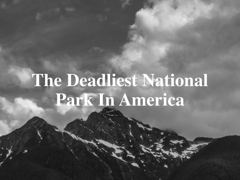 The Deadliest National Park in America